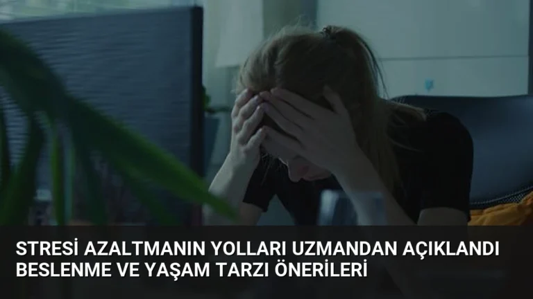 Stresi Azaltmanın Yolları Uzmandan Açıklandı Beslenme ve Yaşam Tarzı Önerileri